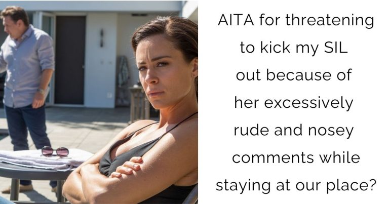 AITA for threatening to kick my SIL out because of her excessively rude and nosey comments while staying at our place?
