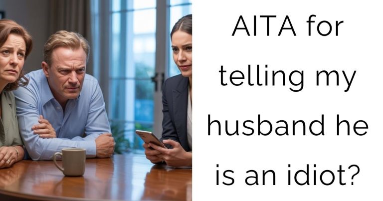 AITA for telling my husband he is an idiot?
