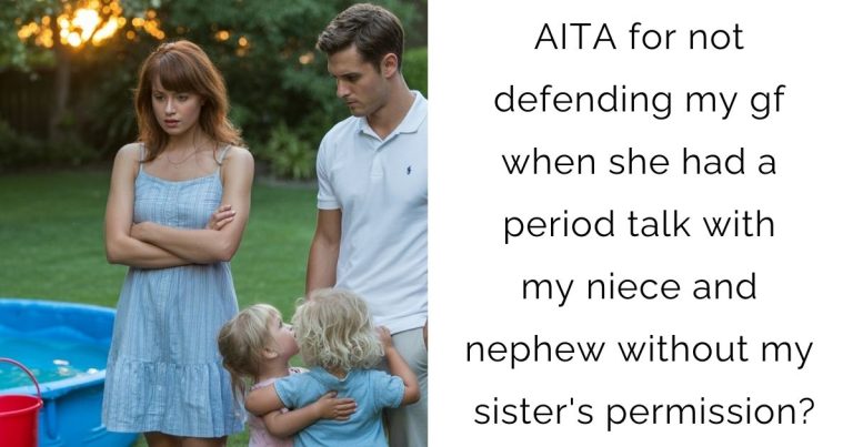 AITA for not defending my gf when she had a period talk with my niece and nephew without my sister’s permission?
