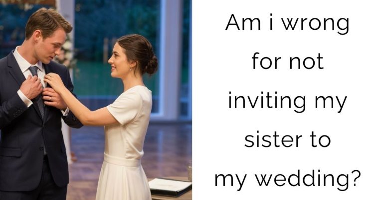 Am i wrong for not inviting my sister to my wedding?
