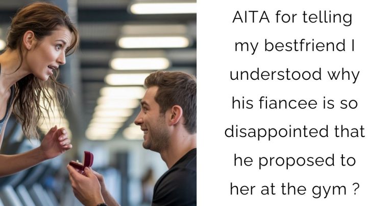AITA for telling my bestfriend I understood why his fiancee is so disappointed that he proposed to her at the gym ?