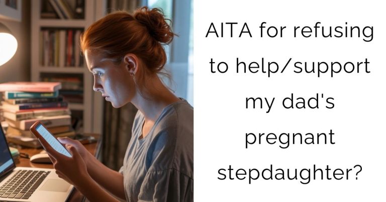 AITA for refusing to help/support my dad’s pregnant stepdaughter?