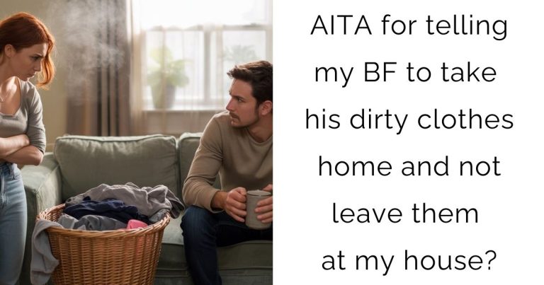 AITA for telling my BF to take his dirty clothes home and not leave them at my house?