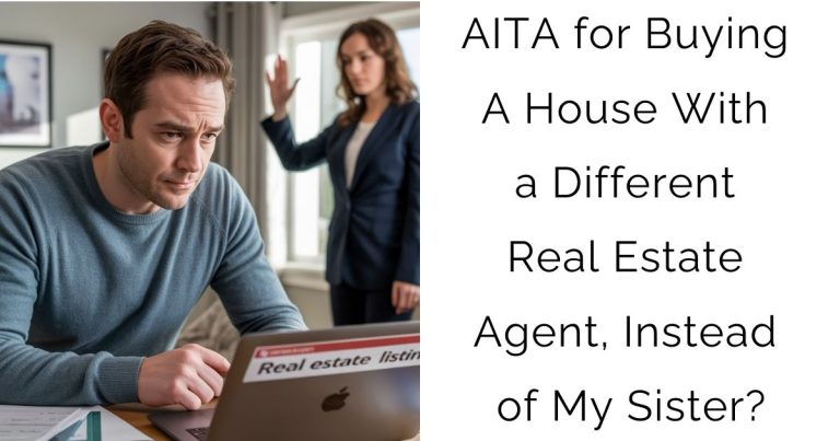 AITA for Buying A House With a Different Real Estate Agent, Instead of My Sister?