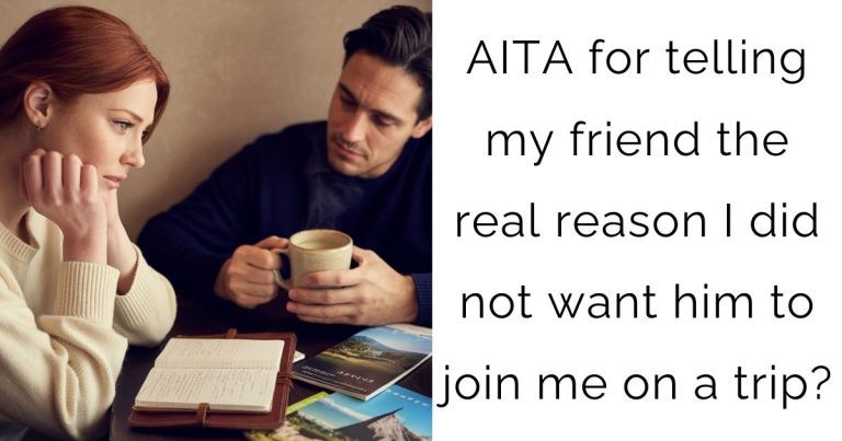 AITA for telling my friend the real reason I did not want him to join me on a trip?
