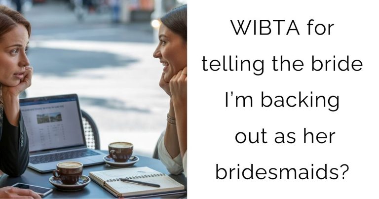 WIBTA for telling the bride I’m backing out as her bridesmaids?