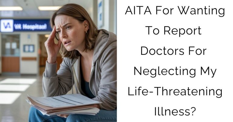 AITA For Wanting To Report Doctors For Neglecting My Life-Threatening Illness?
