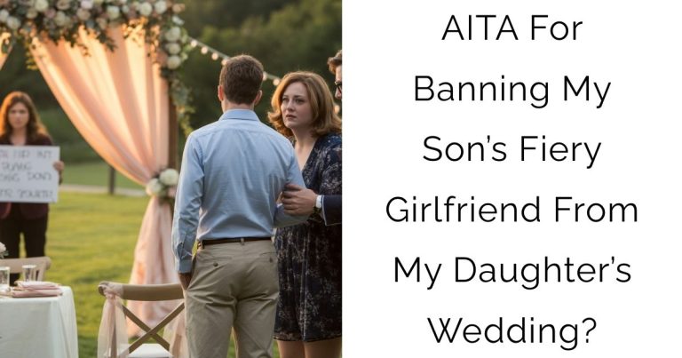 AITA For Banning My Son’s Fiery Girlfriend From My Daughter’s Wedding?