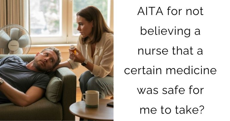 AITA for not believing a nurse that a certain medicine was safe for me to take?
