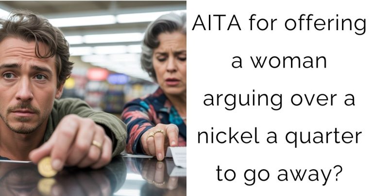 AITA for offering a woman arguing over a nickel a quarter to go away?