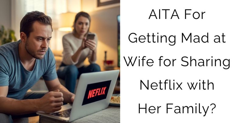 AITA For Getting Mad at Wife for Sharing Netflix with Her Family?