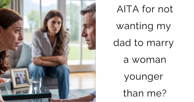 AITA for not wanting my dad to marry a woman younger than me?