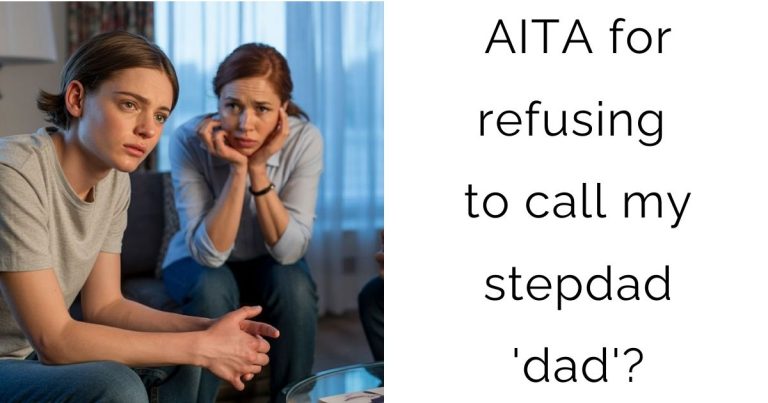 AITA for refusing to call my stepdad ‘dad’?