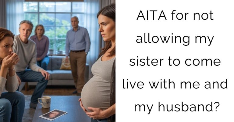 AITA for not allowing my sister to come live with me and my husband?