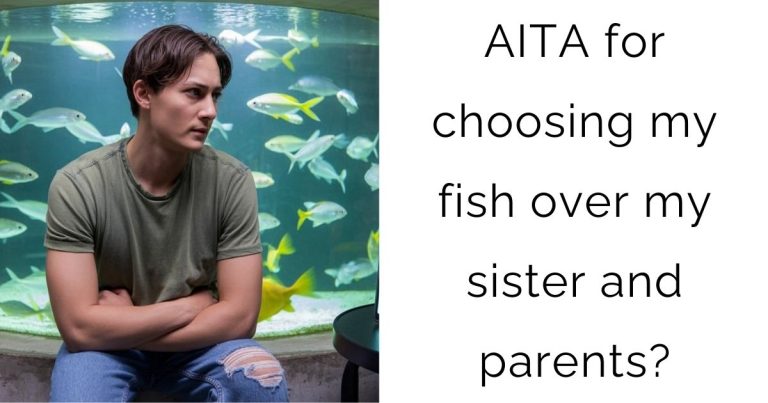 AITA for choosing my fish over my sister and parents?