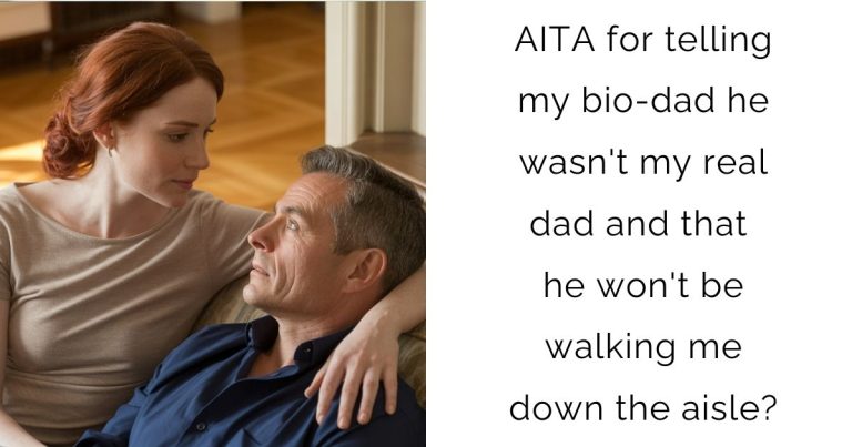 AITA for telling my bio-dad he wasn’t my real dad and that he won’t be walking me down the aisle?