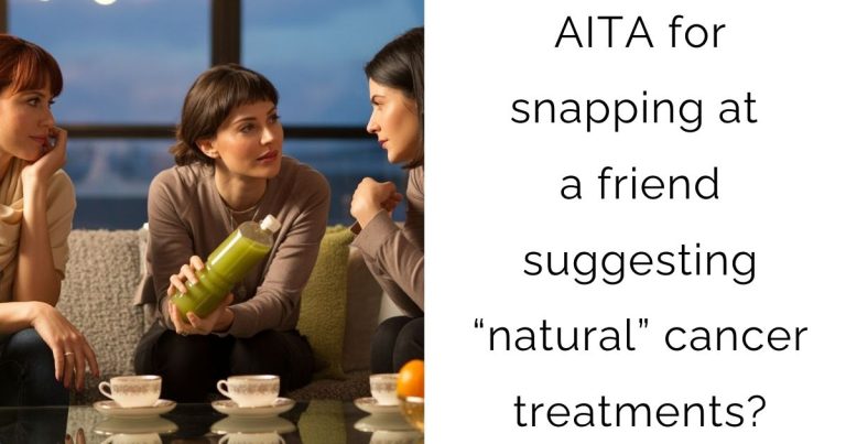 AITA for snapping at a friend suggesting “natural” cancer treatments?