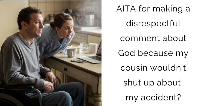 AITA for making a disrespectful comment about God because my cousin wouldn’t shut up about my accident?