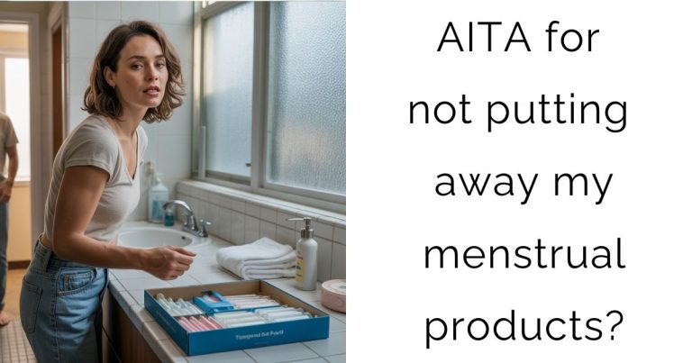 AITA for not putting away my menstrual products?