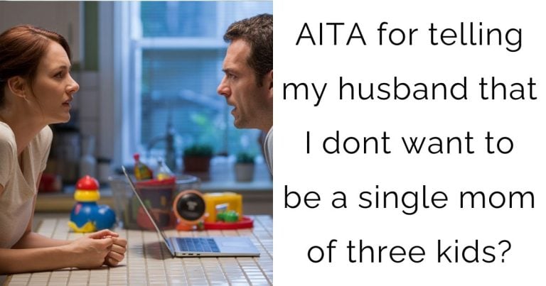 AITA for telling my husband that I dont want to be a single mom of three kids?