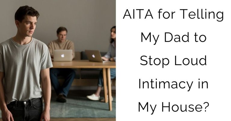 AITA for Telling My Dad to Stop Loud Intimacy in My House?
