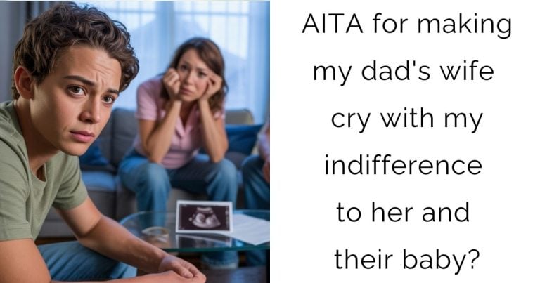 AITA for making my dad’s wife cry with my indifference to her and their baby?