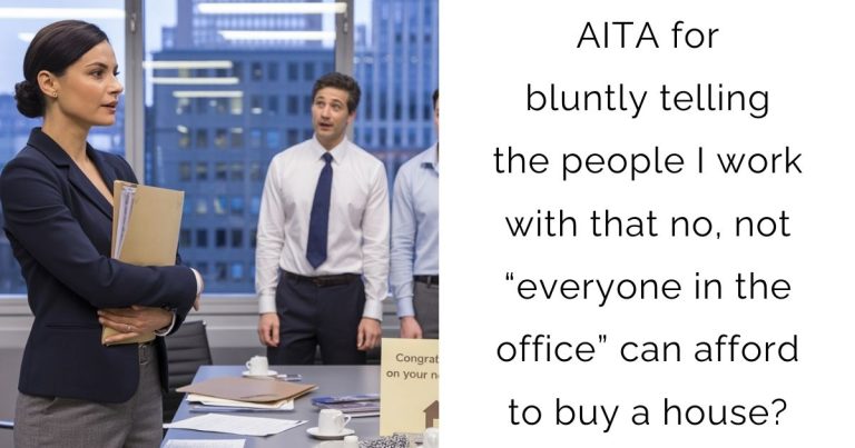 AITA for bluntly telling the people I work with that no, not “everyone in the office” can afford to buy a house?