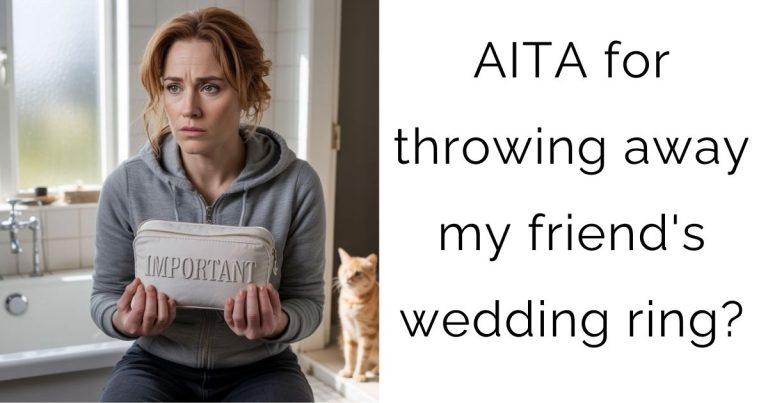 AITA for throwing away my friend’s wedding ring?