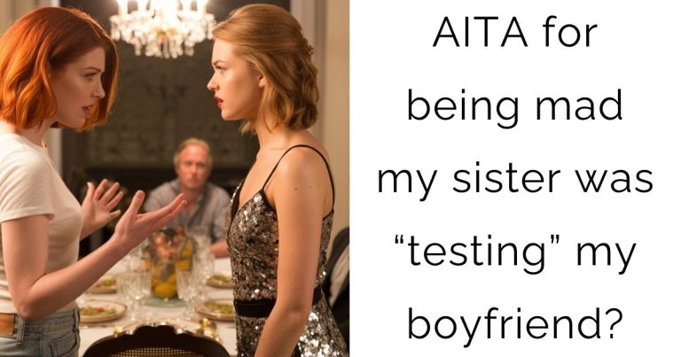 AITA for being mad my sister was “testing” my boyfriend?