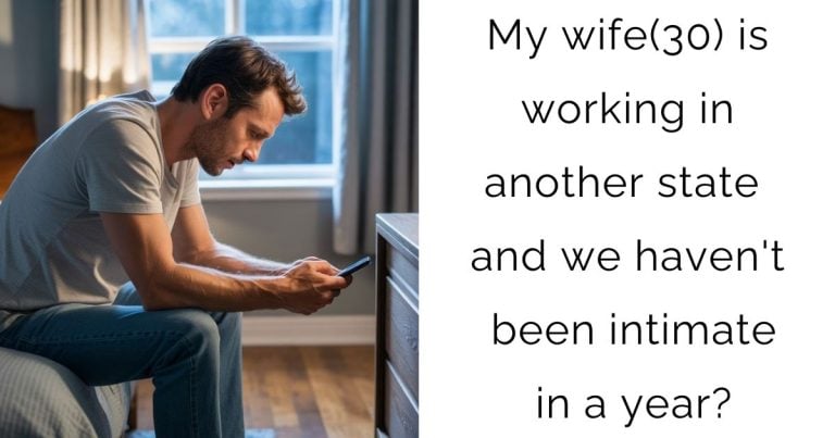 My wife(30) is working in another state and we haven’t been intimate in a year?