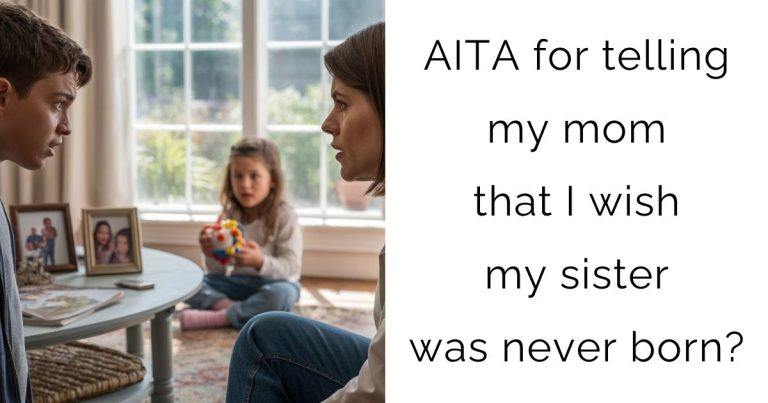AITA for telling my mom that I wish my sister was never born?