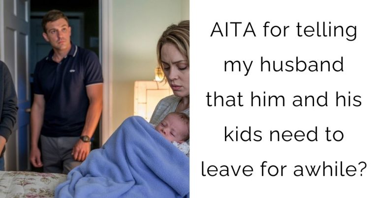 AITA for telling my husband that him and his kids need to leave for awhile?