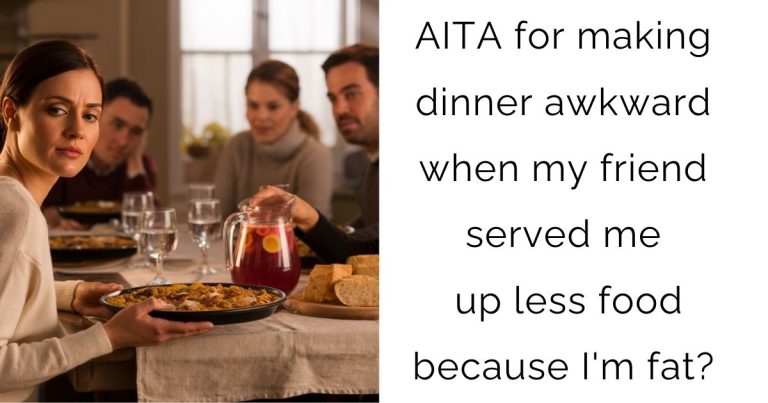 AITA for making dinner awkward when my friend served me up less food because I’m fat?