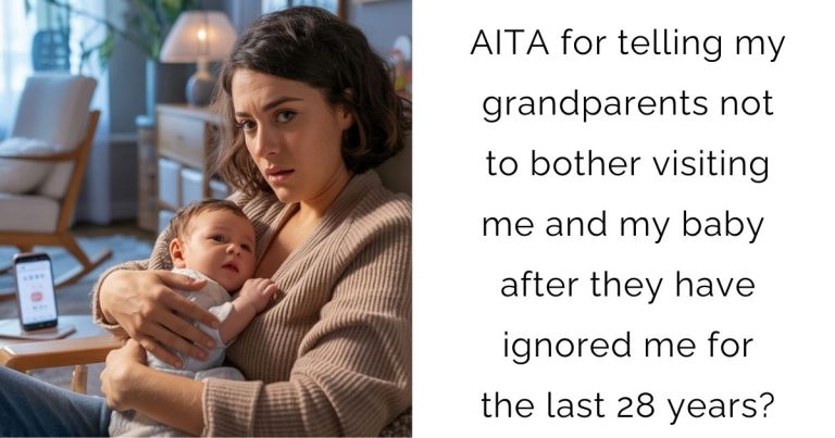 AITA for telling my grandparents not to bother visiting me and my baby after they have ignored me for the last 28 years?
