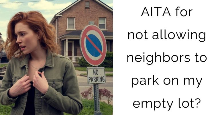 AITA for not allowing neighbors to park on my empty lot?