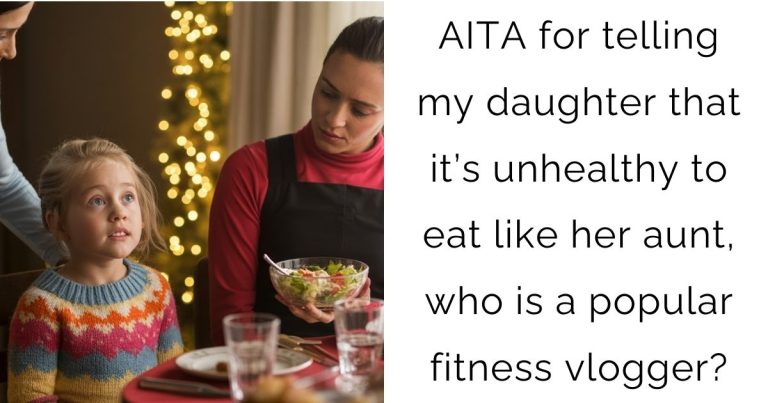 AITA for telling my daughter that it’s unhealthy to eat like her aunt, who is a popular fitness vlogger?