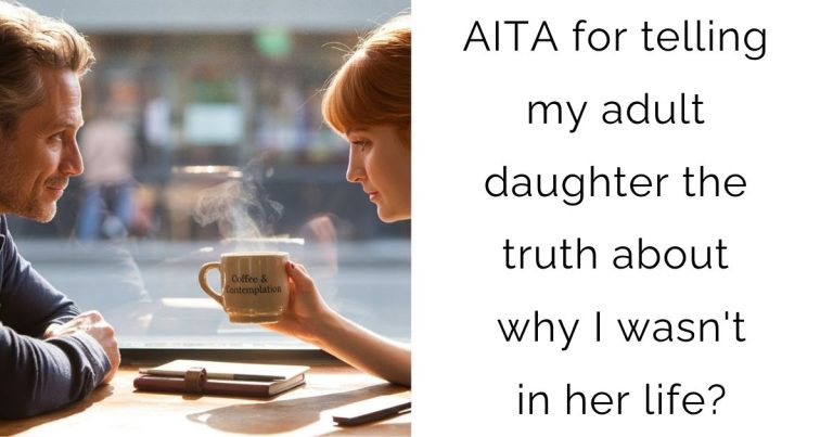 AITA for telling my adult daughter the truth about why I wasn’t in her life?
