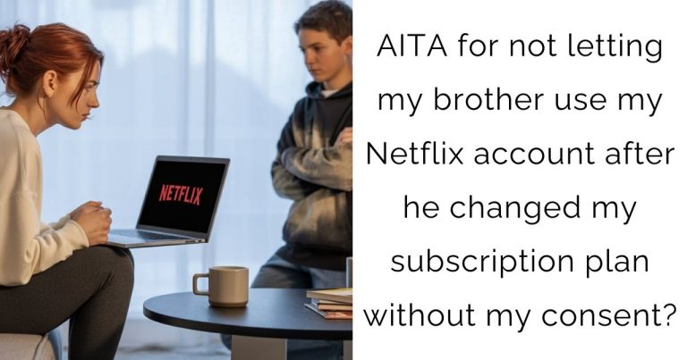 AITA for not letting my brother use my Netflix account after he changed my subscription plan without my consent?