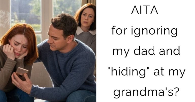 AITA for ignoring my dad and “hiding” at my grandma’s?