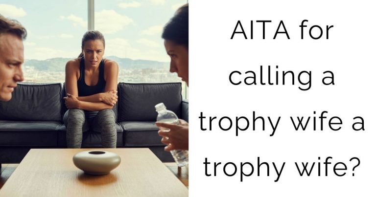AITA for calling a trophy wife a trophy wife?