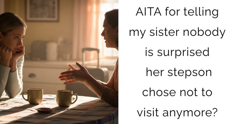 AITA for telling my sister nobody is surprised her stepson chose not to visit anymore?