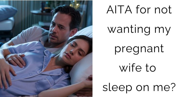 AITA for not wanting my pregnant wife to sleep on me?