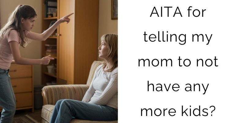 AITA for telling my mom to not have any more kids?