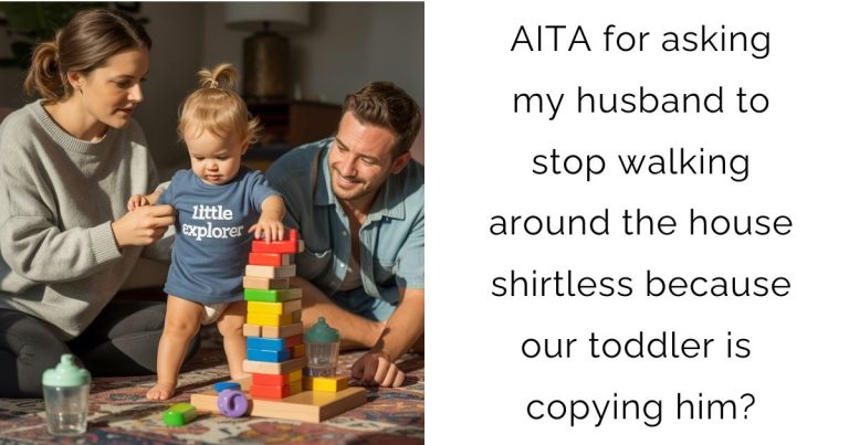 AITA for asking my husband to stop walking around the house shirtless because our toddler is copying him?