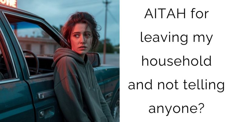 AITAH for leaving my household and not telling anyone?