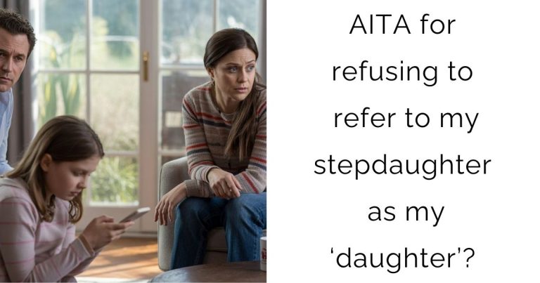 AITA for refusing to refer to my stepdaughter as my ‘daughter’?