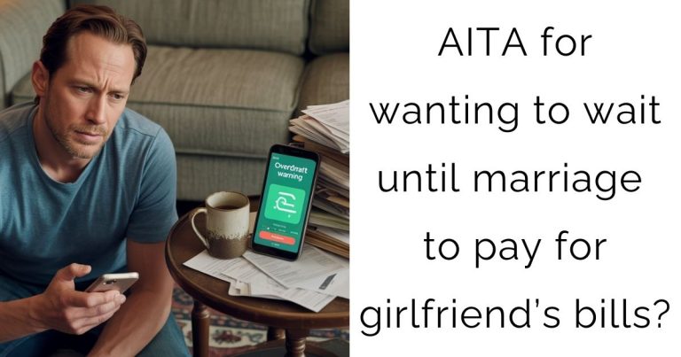 AITA for wanting to wait until marriage to pay for girlfriend’s bills?