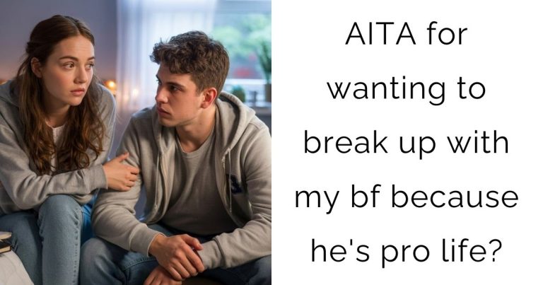AITA for wanting to break up with my bf because he’s pro life?