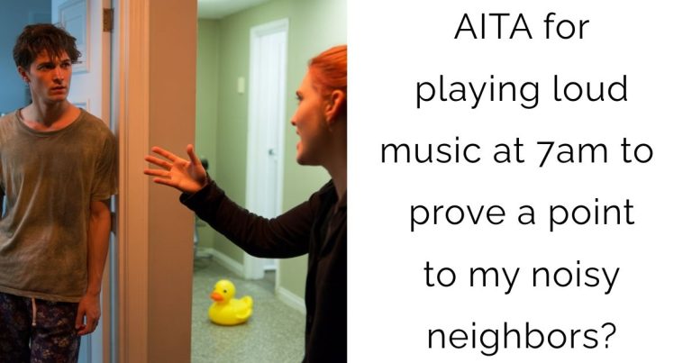 AITA for playing loud music at 7am to prove a point to my noisy neighbors?