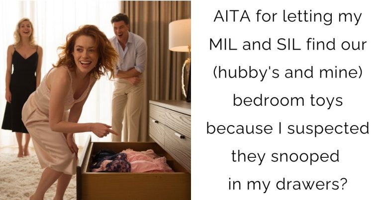 AITA for letting my MIL and SIL find our (hubby’s and mine) bedroom toys because I suspected they snooped in my drawers?